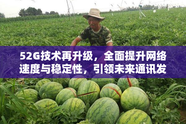 52G技术再升级，全面提升网络速度与稳定性，引领未来通讯发展新潮流