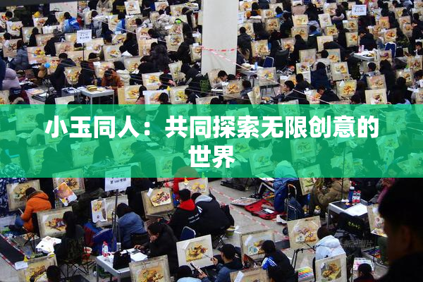 小玉同人：共同探索无限创意的世界