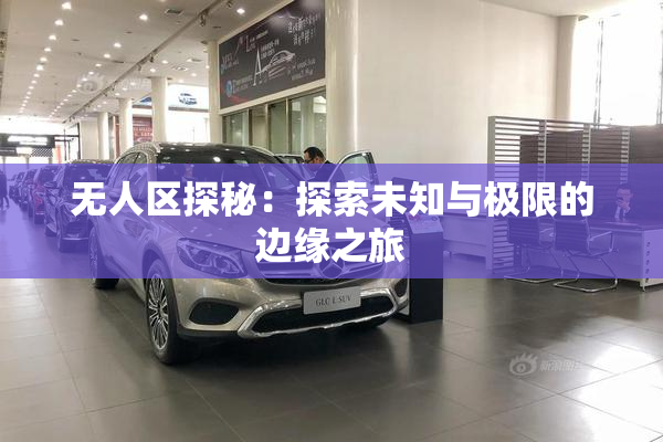 无人区探秘：探索未知与极限的边缘之旅