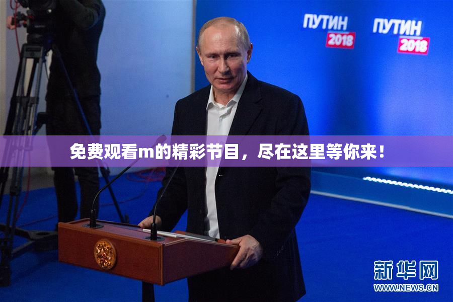 免费观看m的精彩节目，尽在这里等你来！