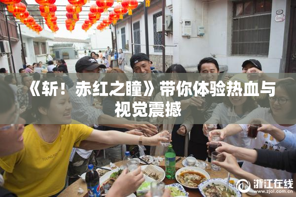《斩！赤红之瞳》带你体验热血与视觉震撼