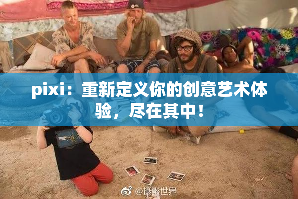 pixi：重新定义你的创意艺术体验，尽在其中！