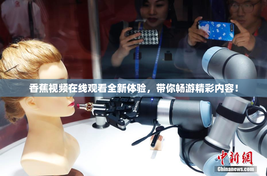 香蕉视频在线观看全新体验，带你畅游精彩内容！