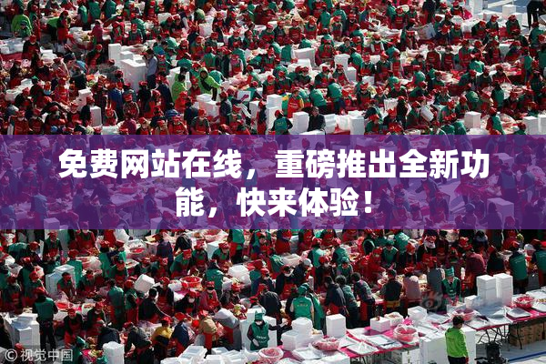 免费网站在线，重磅推出全新功能，快来体验！