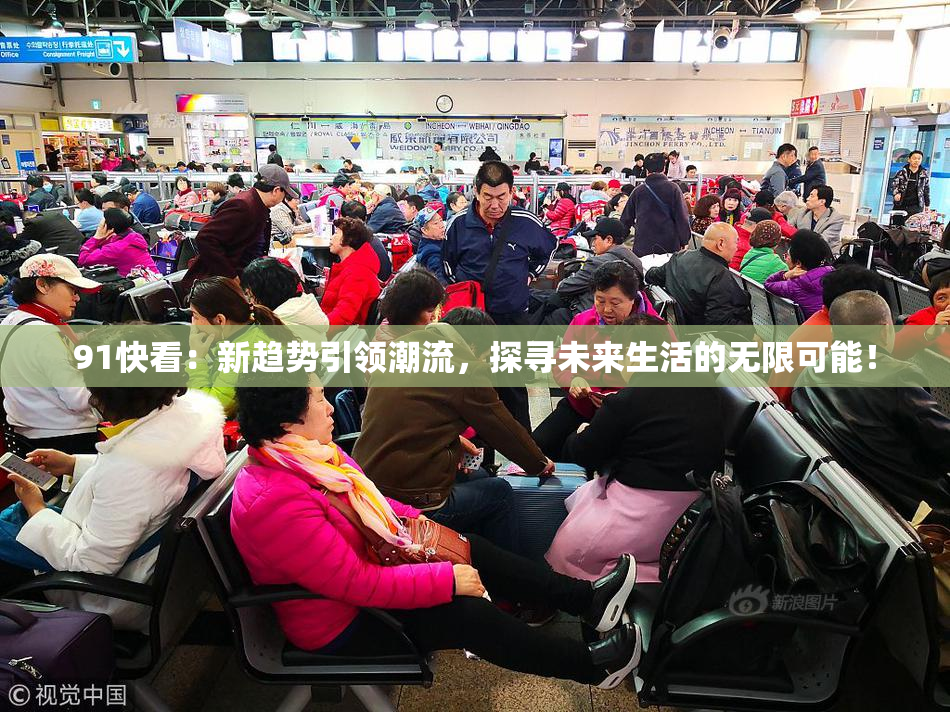 91快看：新趋势引领潮流，探寻未来生活的无限可能！