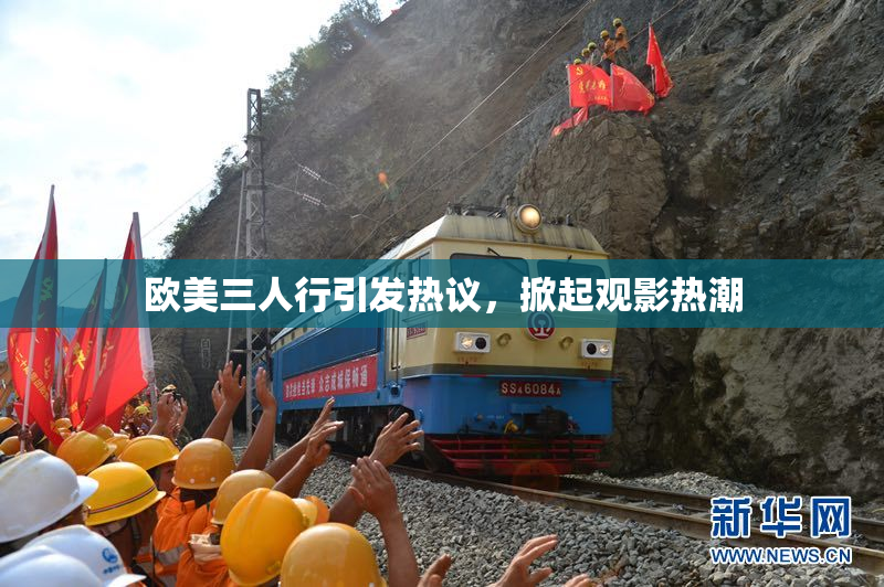 欧美三人行引发热议，掀起观影热潮