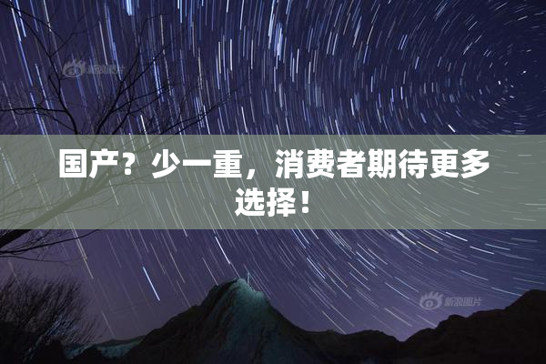 国产？少一重，消费者期待更多选择！