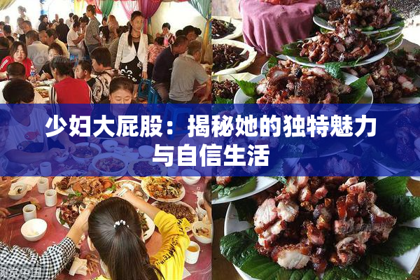 少妇大屁股：揭秘她的独特魅力与自信生活