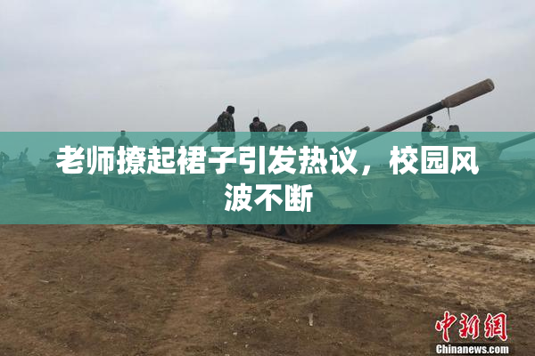 老师撩起裙子引发热议，校园风波不断