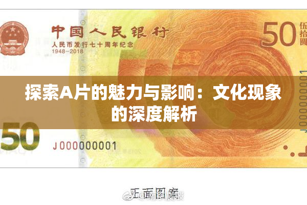 探索A片的魅力与影响：文化现象的深度解析