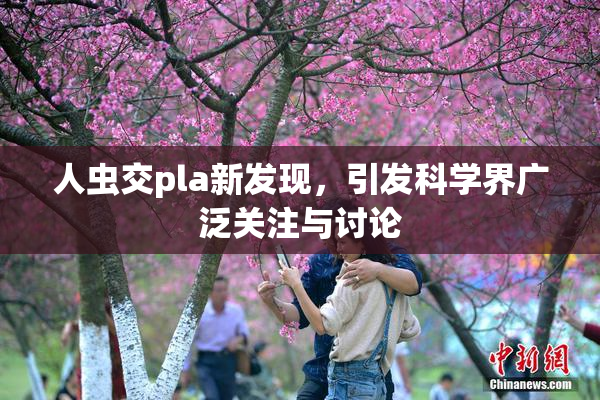 人虫交pla新发现，引发科学界广泛关注与讨论