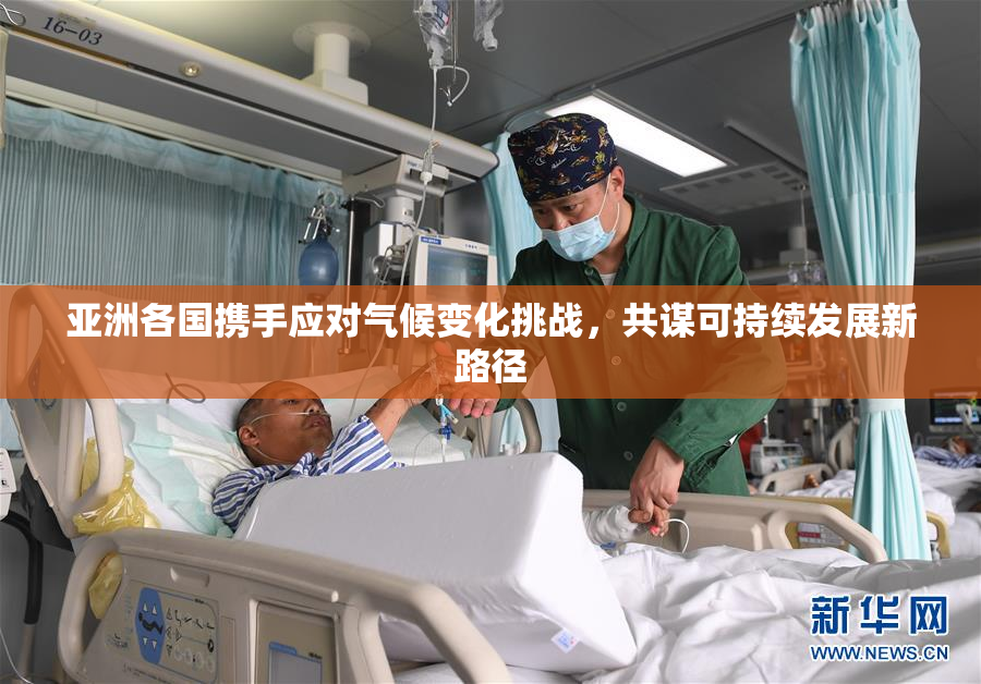 亚洲各国携手应对气候变化挑战，共谋可持续发展新路径