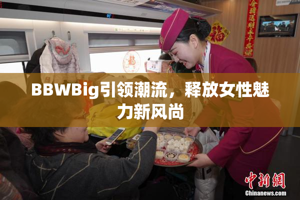 BBWBig引领潮流，释放女性魅力新风尚