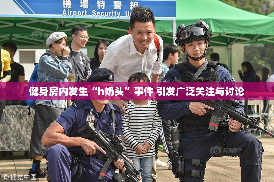 健身房内发生“h奶头”事件 引发广泛关注与讨论