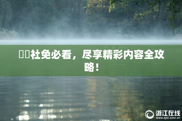 擼擼社免必看，尽享精彩内容全攻略！