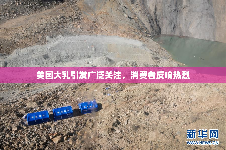 美国大乳引发广泛关注，消费者反响热烈