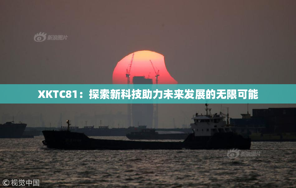 XKTC81：探索新科技助力未来发展的无限可能