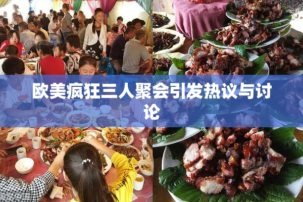 欧美疯狂三人聚会引发热议与讨论