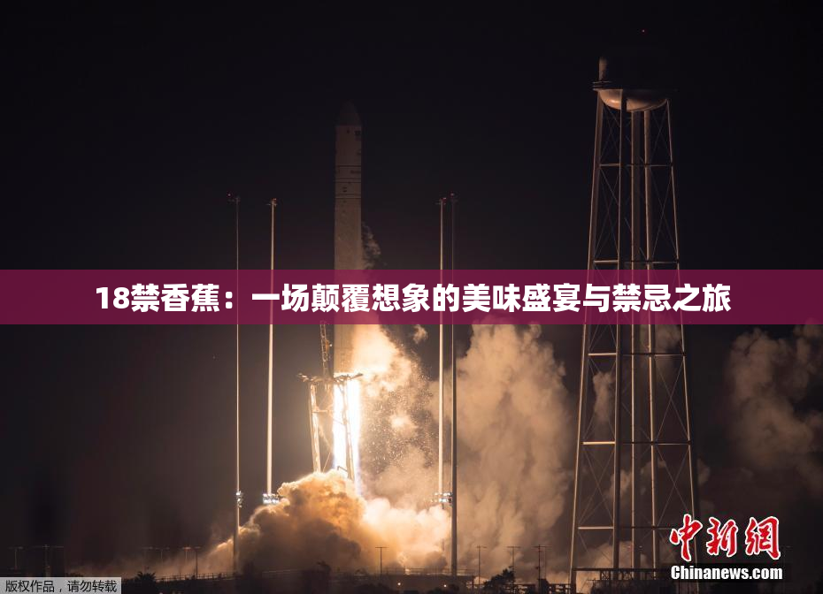 18禁香蕉：一场颠覆想象的美味盛宴与禁忌之旅