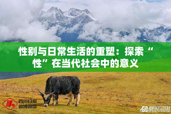 性别与日常生活的重塑：探索“性”在当代社会中的意义