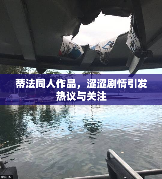 蒂法同人作品，涩涩剧情引发热议与关注