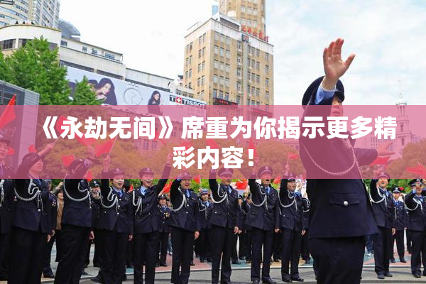 《永劫无间》席重为你揭示更多精彩内容！