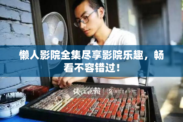 懒人影院全集尽享影院乐趣，畅看不容错过！