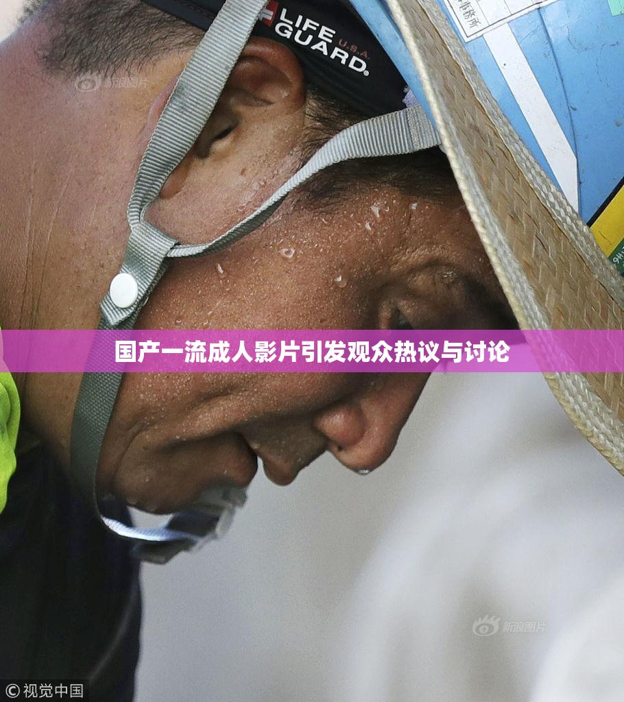 国产一流成人影片引发观众热议与讨论