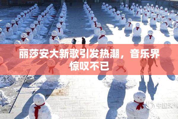 丽莎安大新歌引发热潮，音乐界惊叹不已