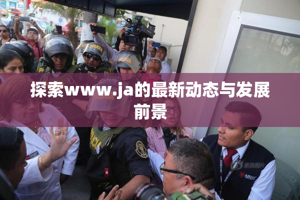 探索www.ja的最新动态与发展前景