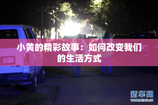 小黄的精彩故事：如何改变我们的生活方式