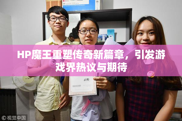 HP魔王重塑传奇新篇章，引发游戏界热议与期待