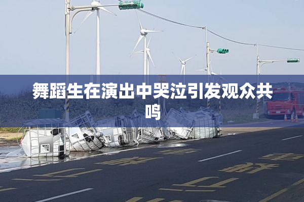 舞蹈生在演出中哭泣引发观众共鸣