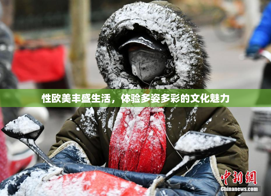 性欧美丰盛生活，体验多姿多彩的文化魅力