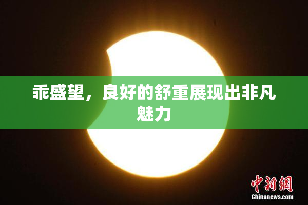 乖盛望，良好的舒重展现出非凡魅力