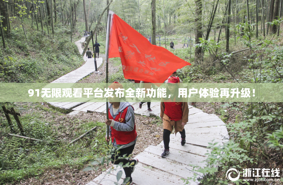 91无限观看平台发布全新功能，用户体验再升级！