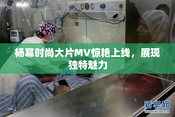 杨幂时尚大片MV惊艳上线，展现独特魅力