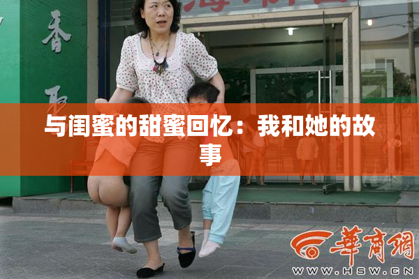 与闺蜜的甜蜜回忆：我和她的故事