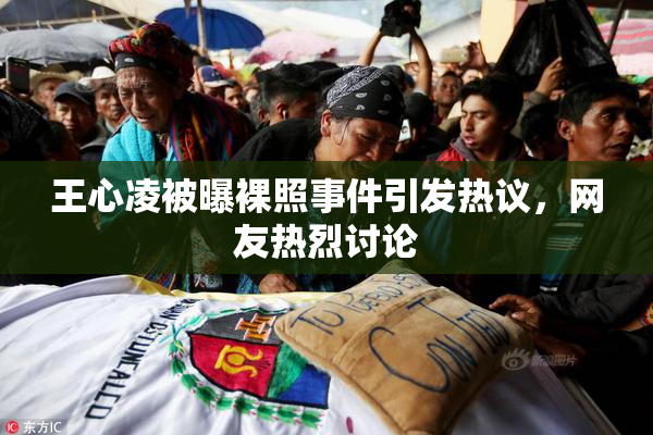 王心凌被曝裸照事件引发热议，网友热烈讨论