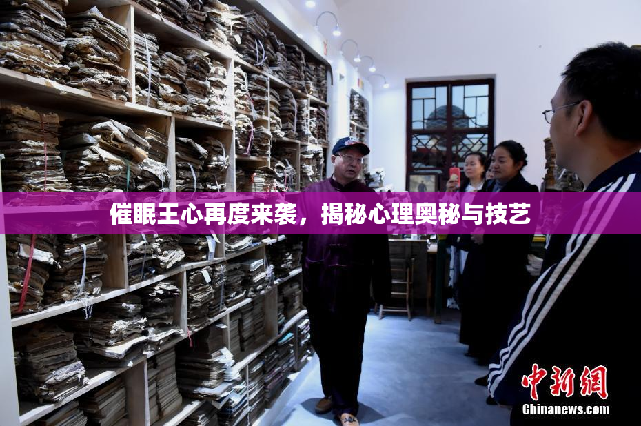 催眠王心再度来袭，揭秘心理奥秘与技艺