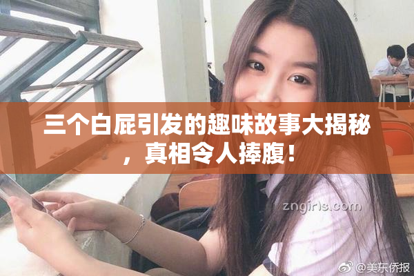 三个白屁引发的趣味故事大揭秘，真相令人捧腹！
