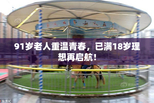 91岁老人重温青春，已满18岁理想再启航！