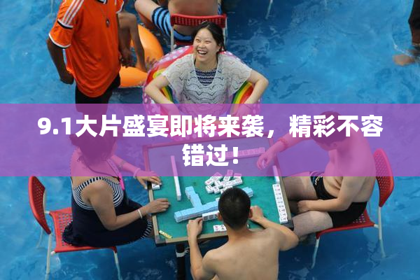 9.1大片盛宴即将来袭，精彩不容错过！