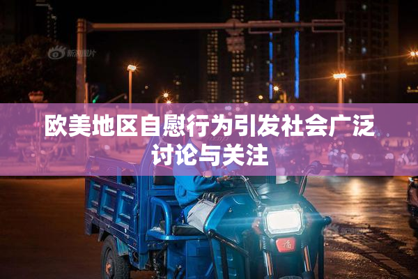 欧美地区自慰行为引发社会广泛讨论与关注
