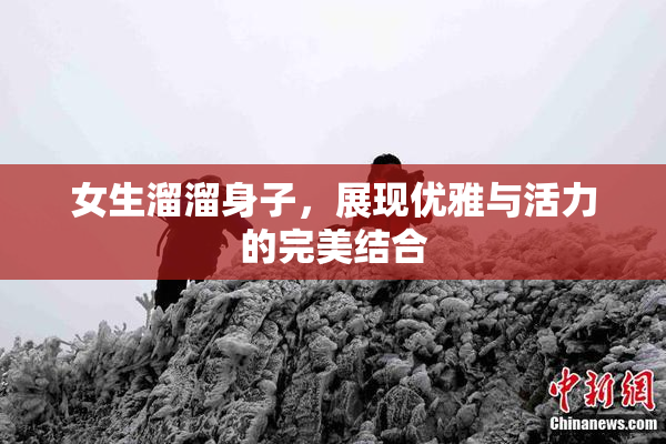 女生溜溜身子，展现优雅与活力的完美结合