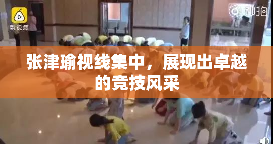 张津瑜视线集中，展现出卓越的竞技风采
