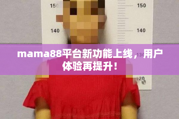 mama88平台新功能上线，用户体验再提升！
