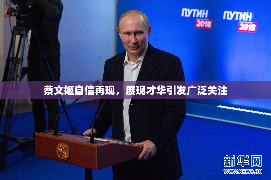 蔡文姬自信再现，展现才华引发广泛关注