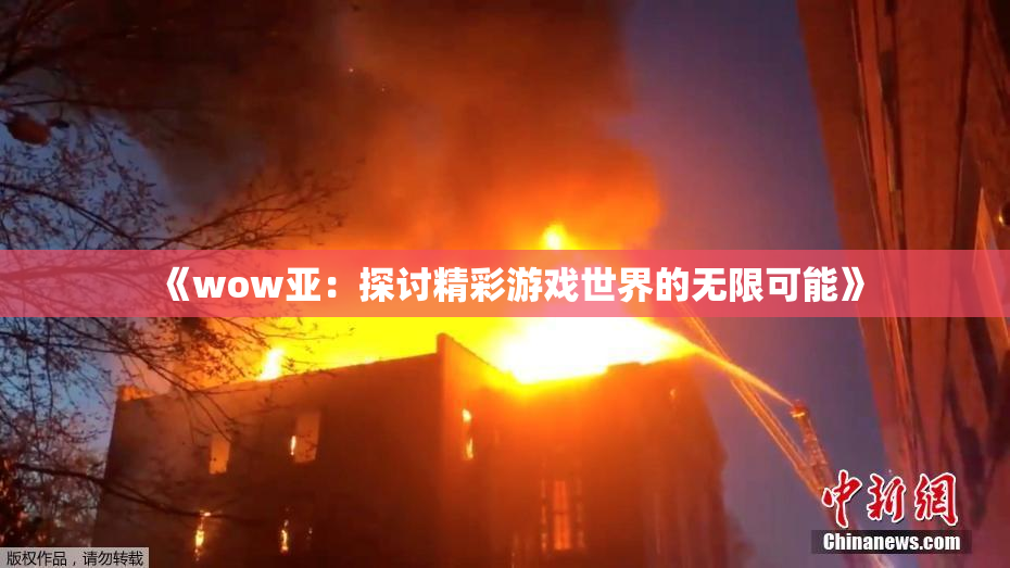 《wow亚：探讨精彩游戏世界的无限可能》