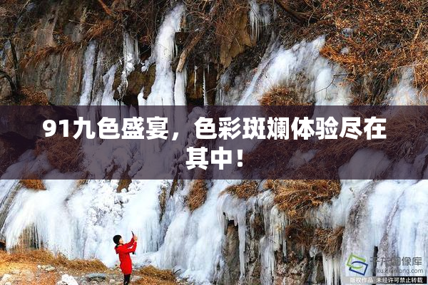 91九色盛宴，色彩斑斓体验尽在其中！